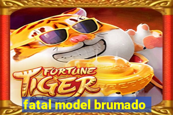 fatal model brumado